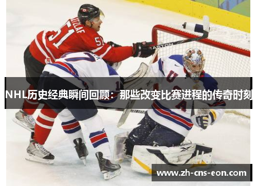 NHL历史经典瞬间回顾:那些改变比赛进程的传奇时刻