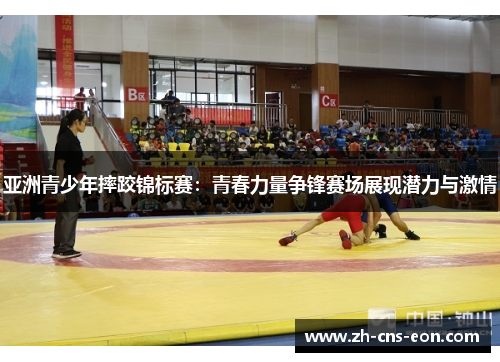亚洲青少年摔跤锦标赛:青春力量争锋赛场展现潜力与激情