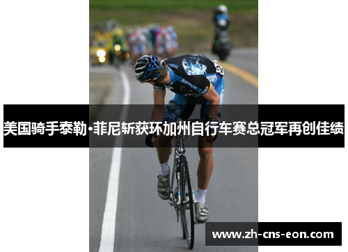 美国骑手泰勒·菲尼斩获环加州自行车赛总冠军再创佳绩