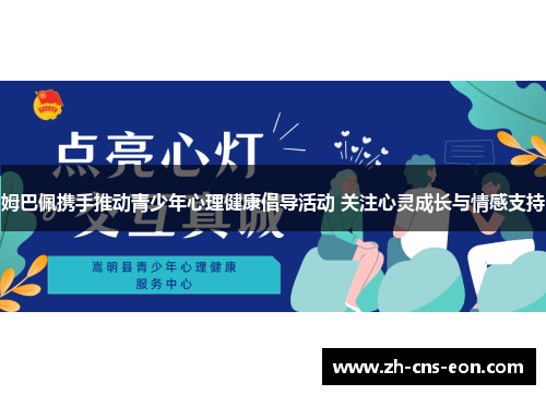 姆巴佩携手推动青少年心理健康倡导活动 关注心灵成长与情感支持