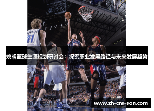 姚明篮球生涯规划研讨会：探索职业发展路径与未来发展趋势