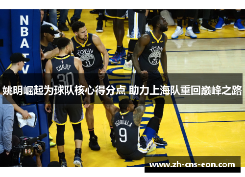 姚明崛起为球队核心得分点 助力上海队重回巅峰之路