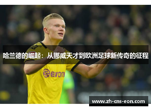 哈兰德的崛起：从挪威天才到欧洲足球新传奇的征程