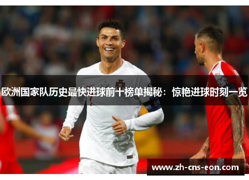 欧洲国家队历史最快进球前十榜单揭秘:惊艳进球时刻一览