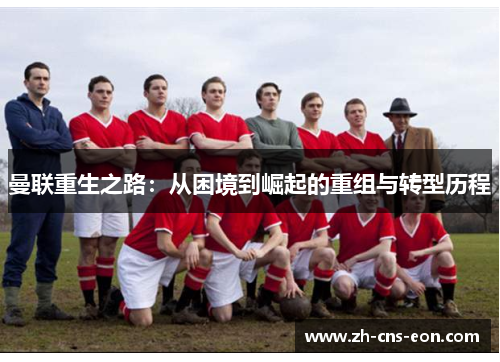 曼联重生之路:从困境到崛起的重组与转型历程