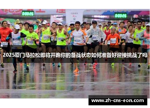 2025厦门马拉松即将开跑你的备战状态如何准备好迎接挑战了吗