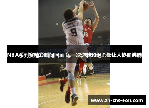 NBA系列赛精彩瞬间回顾 每一次逆转和绝杀都让人热血沸腾