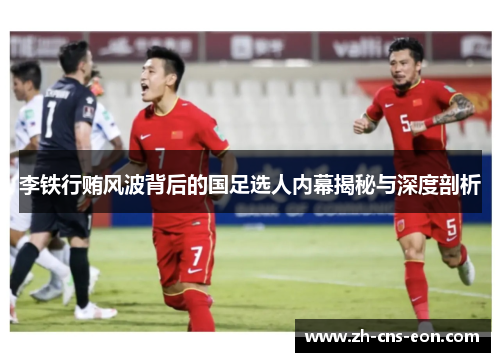 李铁行贿风波背后的国足选人内幕揭秘与深度剖析