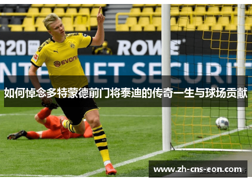 如何悼念多特蒙德前门将泰迪的传奇一生与球场贡献