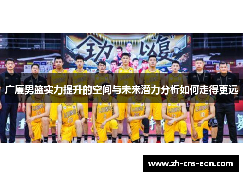 广厦男篮实力提升的空间与未来潜力分析如何走得更远