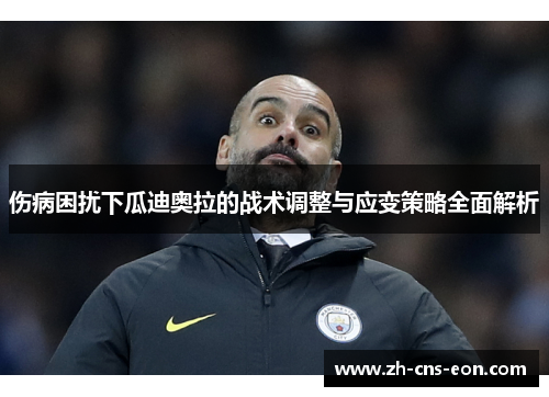 伤病困扰下瓜迪奥拉的战术调整与应变策略全面解析