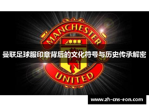 曼联足球服印章背后的文化符号与历史传承解密