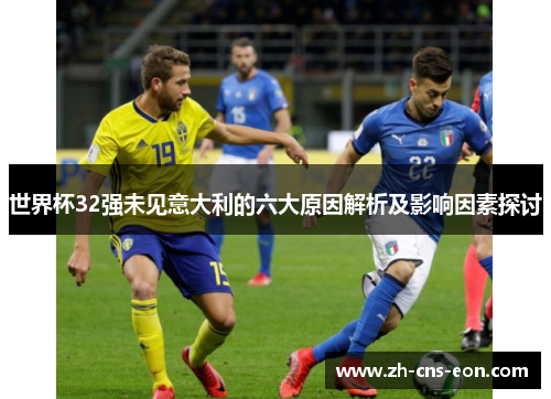 世界杯32强未见意大利的六大原因解析及影响因素探讨