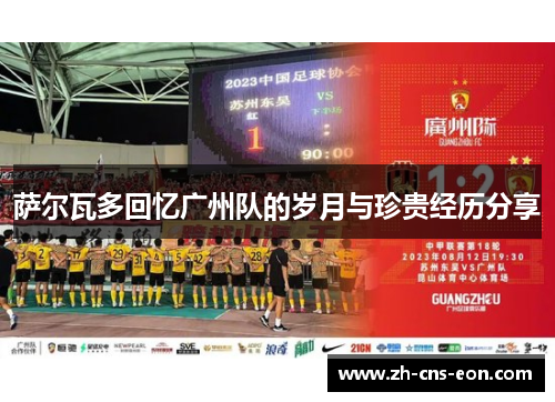 萨尔瓦多回忆广州队的岁月与珍贵经历分享