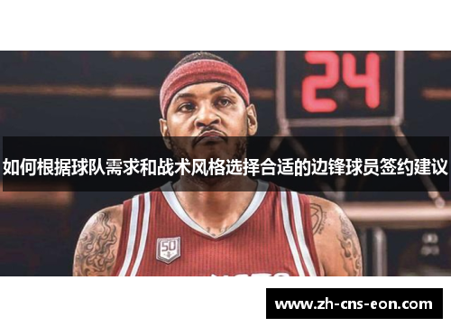 如何根据球队需求和战术风格选择合适的边锋球员签约建议